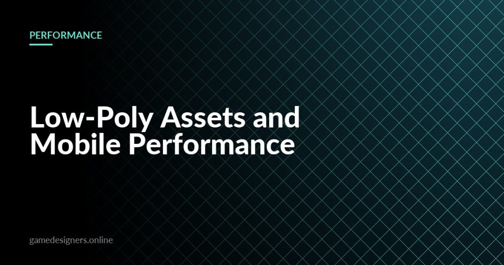 Low-Poly Assets and Mobile Performance: The Real Numbers — illustrated guide on GameDesigners.online