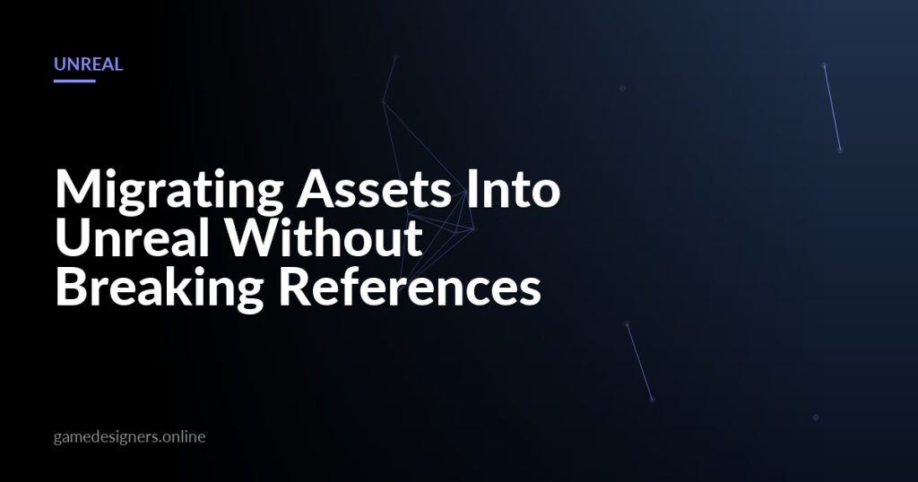 Migrating Assets Into Unreal Without Breaking References — illustrated guide on GameDesigners.online